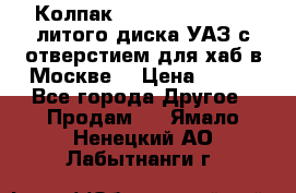 Колпак 316300-3102010-10 литого диска УАЗ с отверстием для хаб в Москве. › Цена ­ 990 - Все города Другое » Продам   . Ямало-Ненецкий АО,Лабытнанги г.